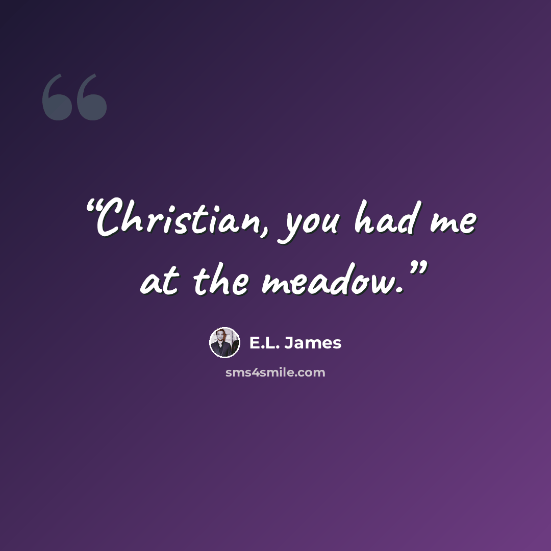 “Christian, you had me at the meadow.” quote by E.L. James