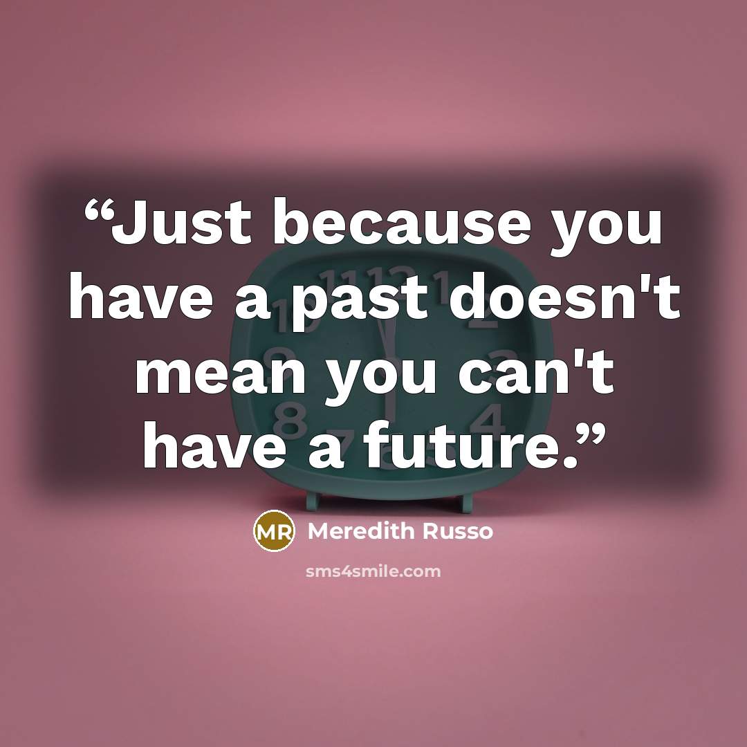 “Just because you have a past doesn't mean you can't have a future.” quote by Meredith Russo