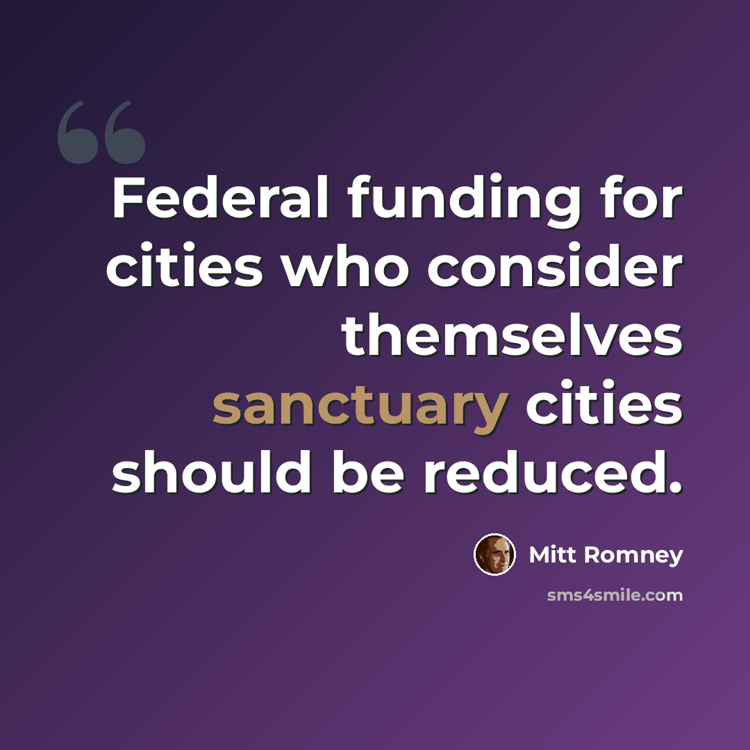 “Federal funding for cities who consider themselves sanctuary cities should be reduced.” quote by Mitt Romney