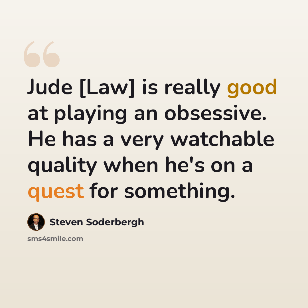 “Jude [Law] is really good at playing an obsessive. He has a very watchable quality when he's on a quest for something.” quote by Steven Soderbergh