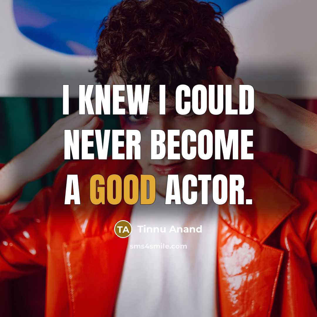 “I knew I could never become a good actor.” quote by Tinnu Anand