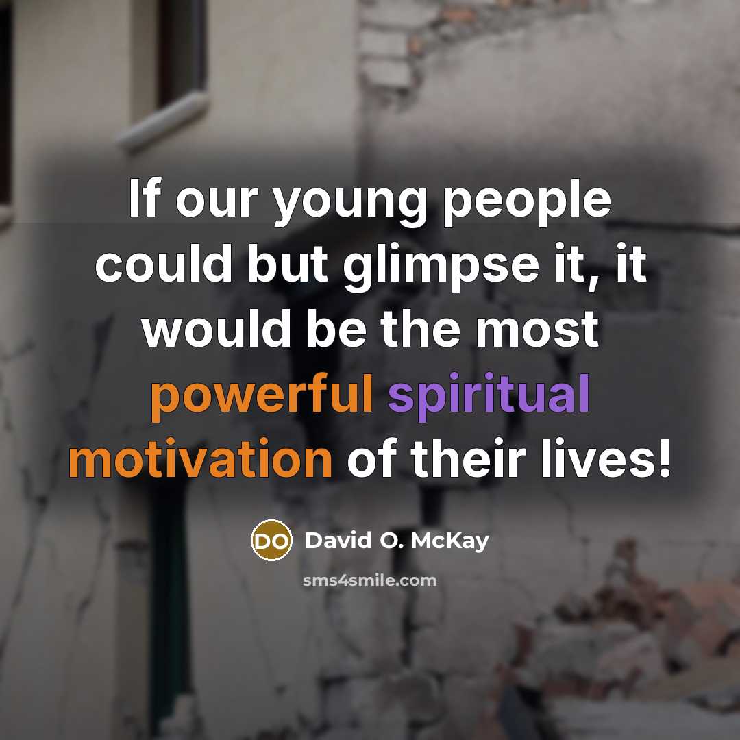 “If our young people could but glimpse it, it would be the most powerful spiritual motivation of their lives!” quote by David O. McKay