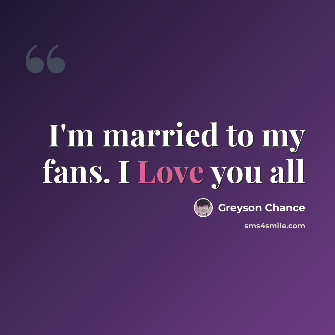 “I'm married to my fans. I Love you all” quote by Greyson Chance