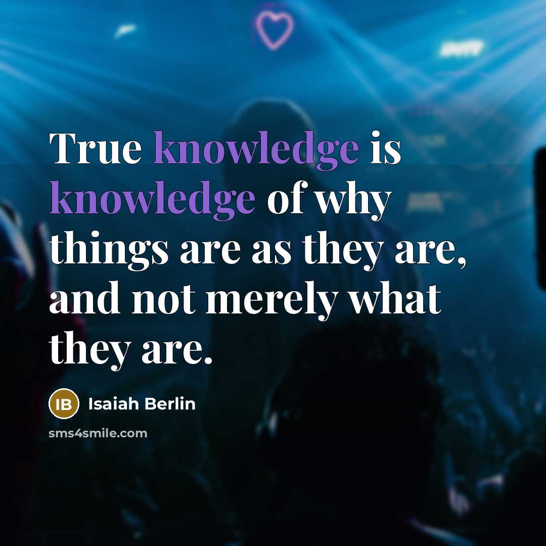 “True knowledge is knowledge of why things are as they are, and not merely what they are.” quote by Isaiah Berlin