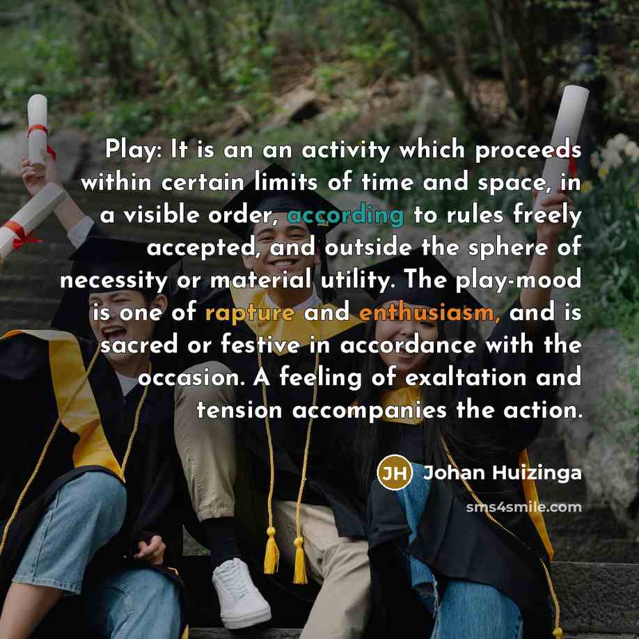 “Play: It is an an activity which proceeds within certain limits of time and space, in a visible order, according to rules freely accepted, and outside the sphere of necessity or material utility. The play-mood is one of rapture and enthusiasm, and is sacred or festive in accordance with the…” quote by Johan Huizinga