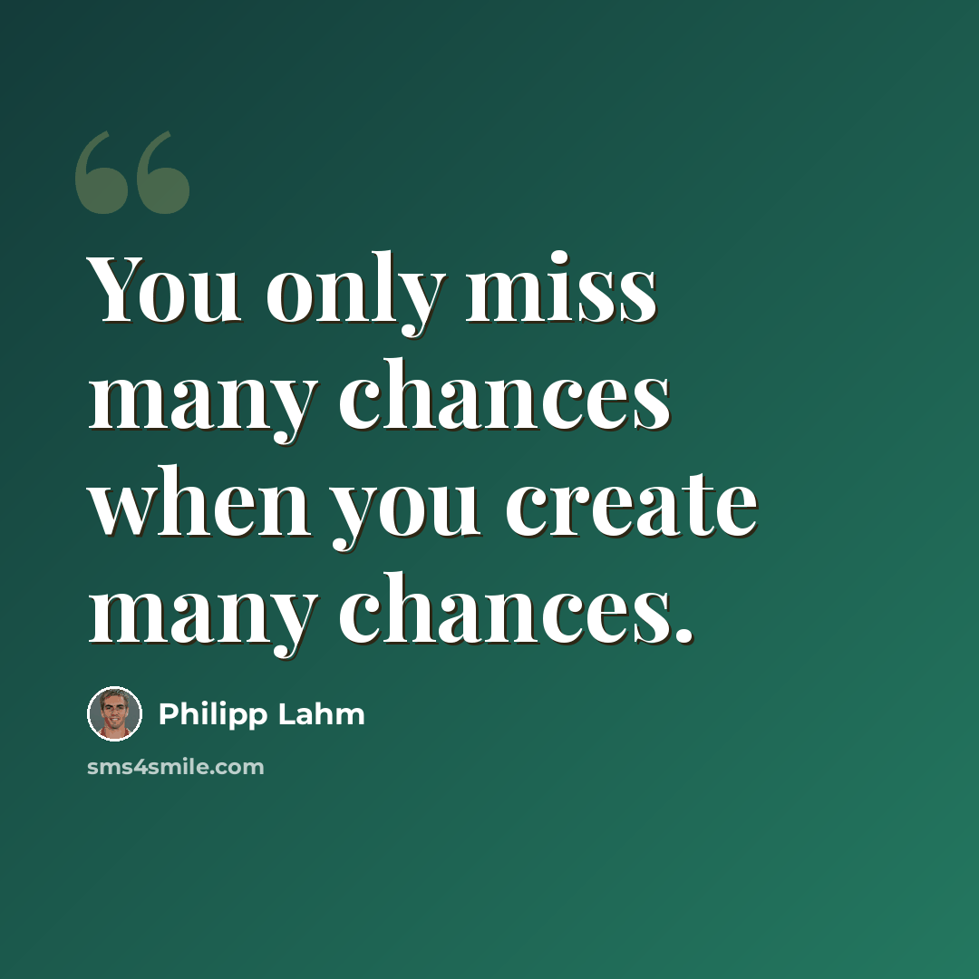 “You only miss many chances when you create many chances.” quote by Philipp Lahm