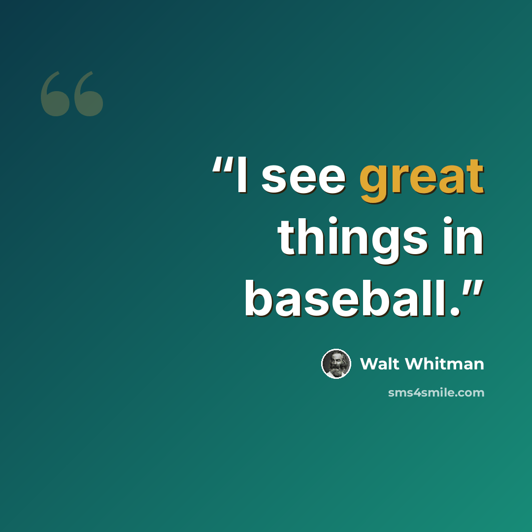 “I see great things in baseball.” quote by Walt Whitman