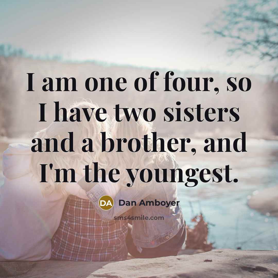 “I am one of four, so I have two sisters and a brother, and I'm the youngest.” quote by Dan Amboyer