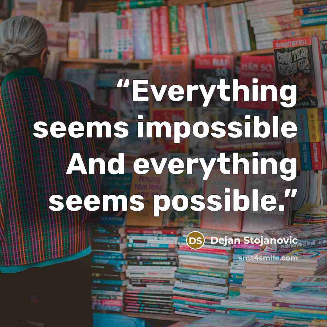 “Everything seems impossible And everything seems possible.” quote by Dejan Stojanovic