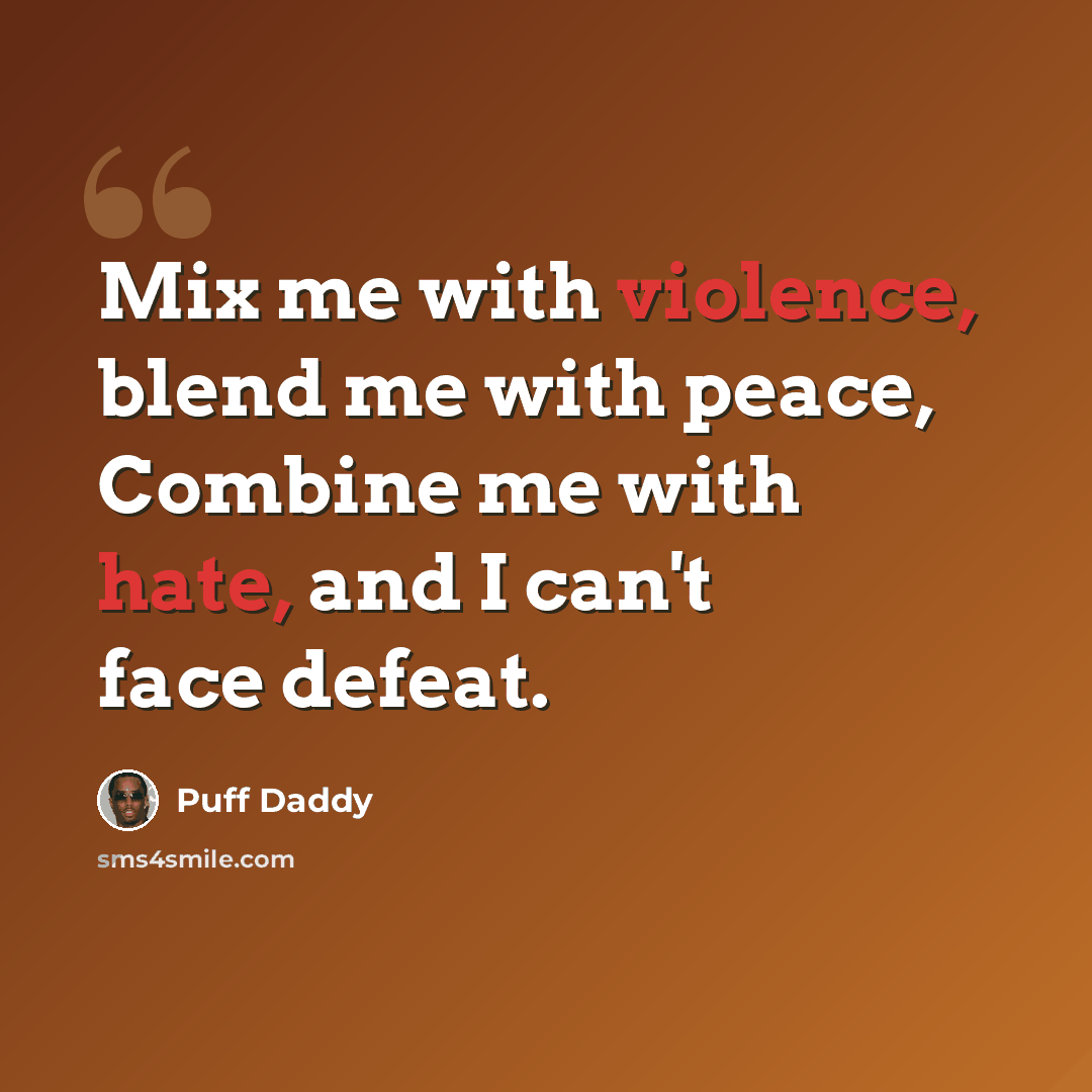 “Mix me with violence, blend me with peace, Combine me with hate, and I can't face defeat.” quote by Puff Daddy