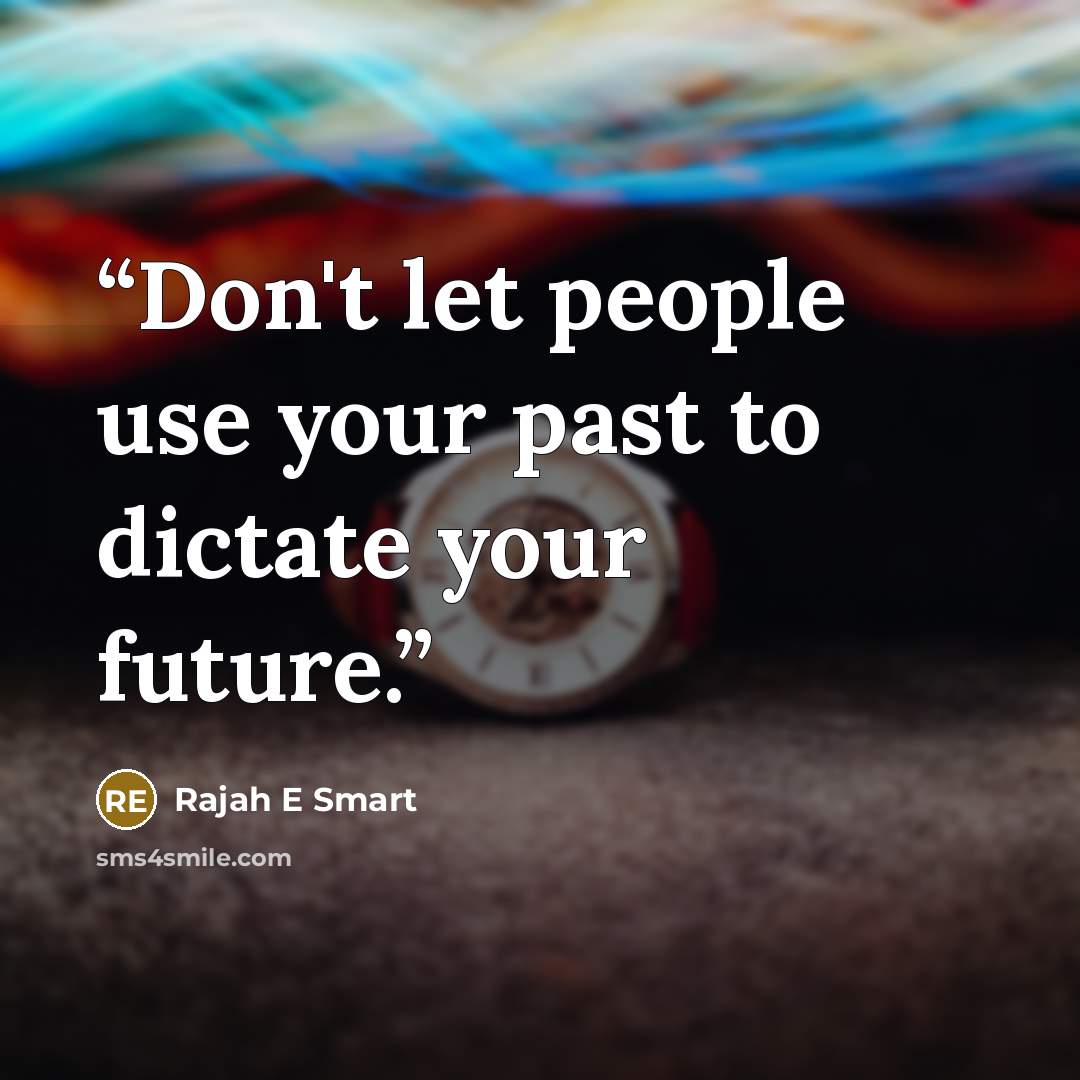 “Don't let people use your past to dictate your future.” quote by Rajah E Smart