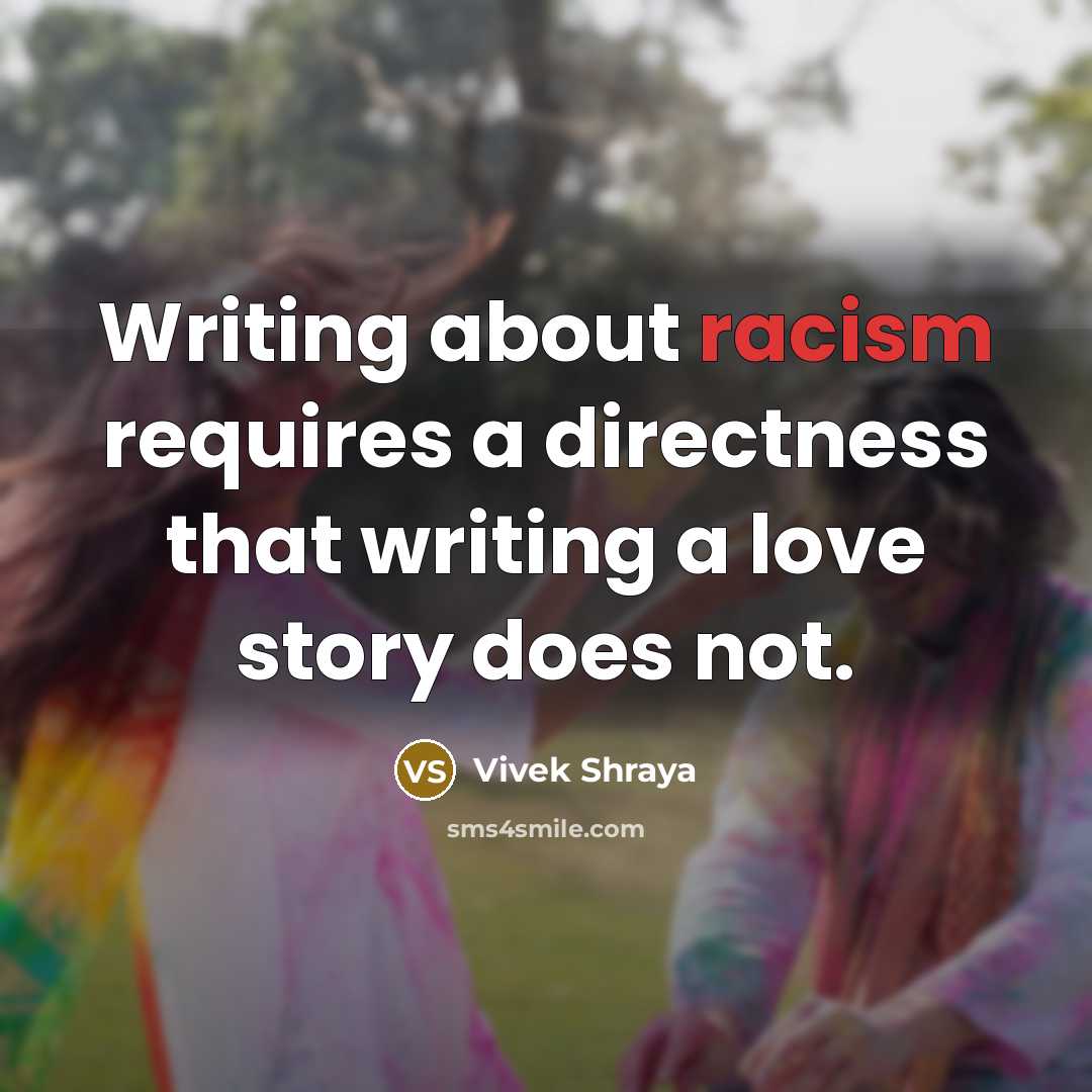 “Writing about racism requires a directness that writing a love story does not.” quote by Vivek Shraya