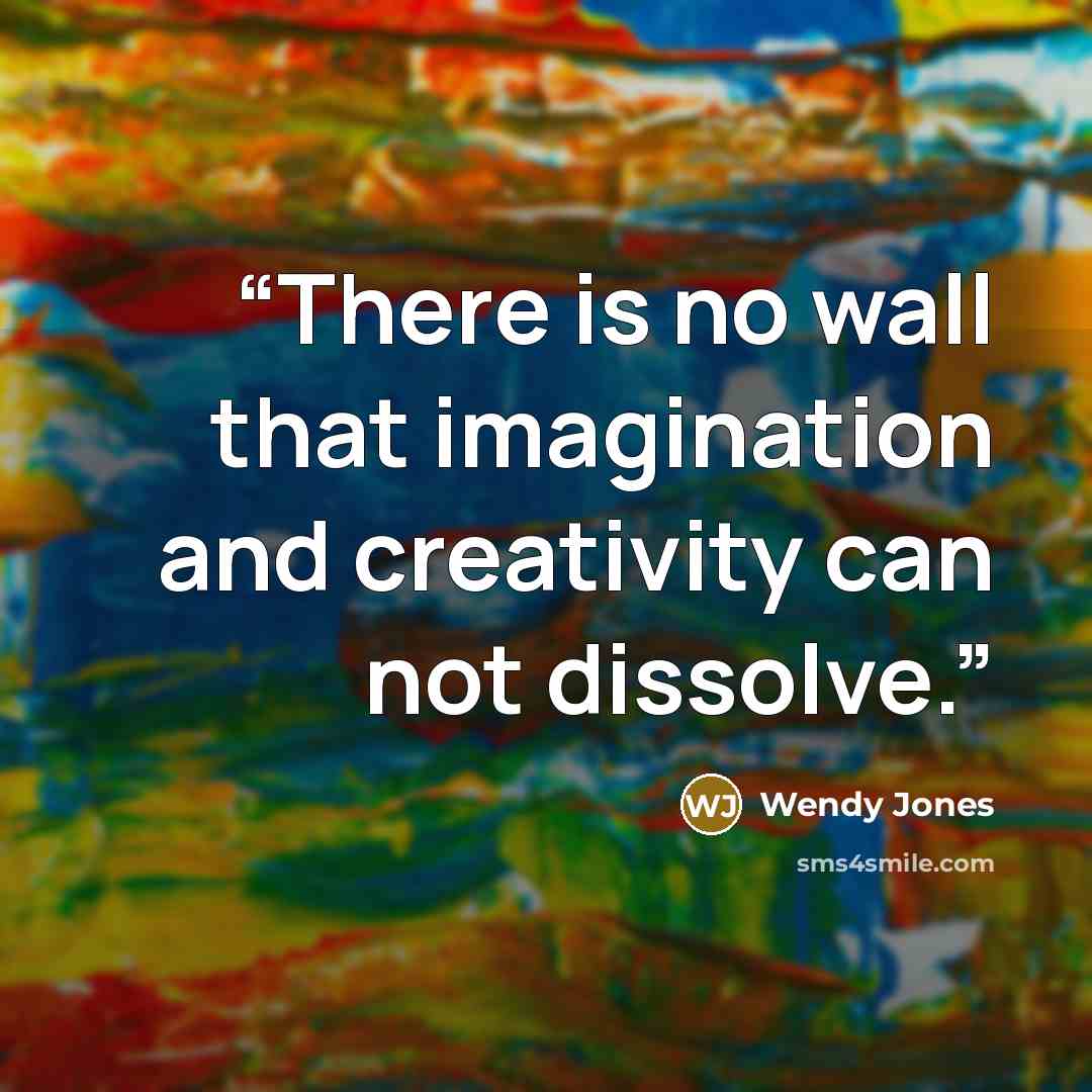 “There is no wall that imagination and creativity can not dissolve.” quote by Wendy Jones