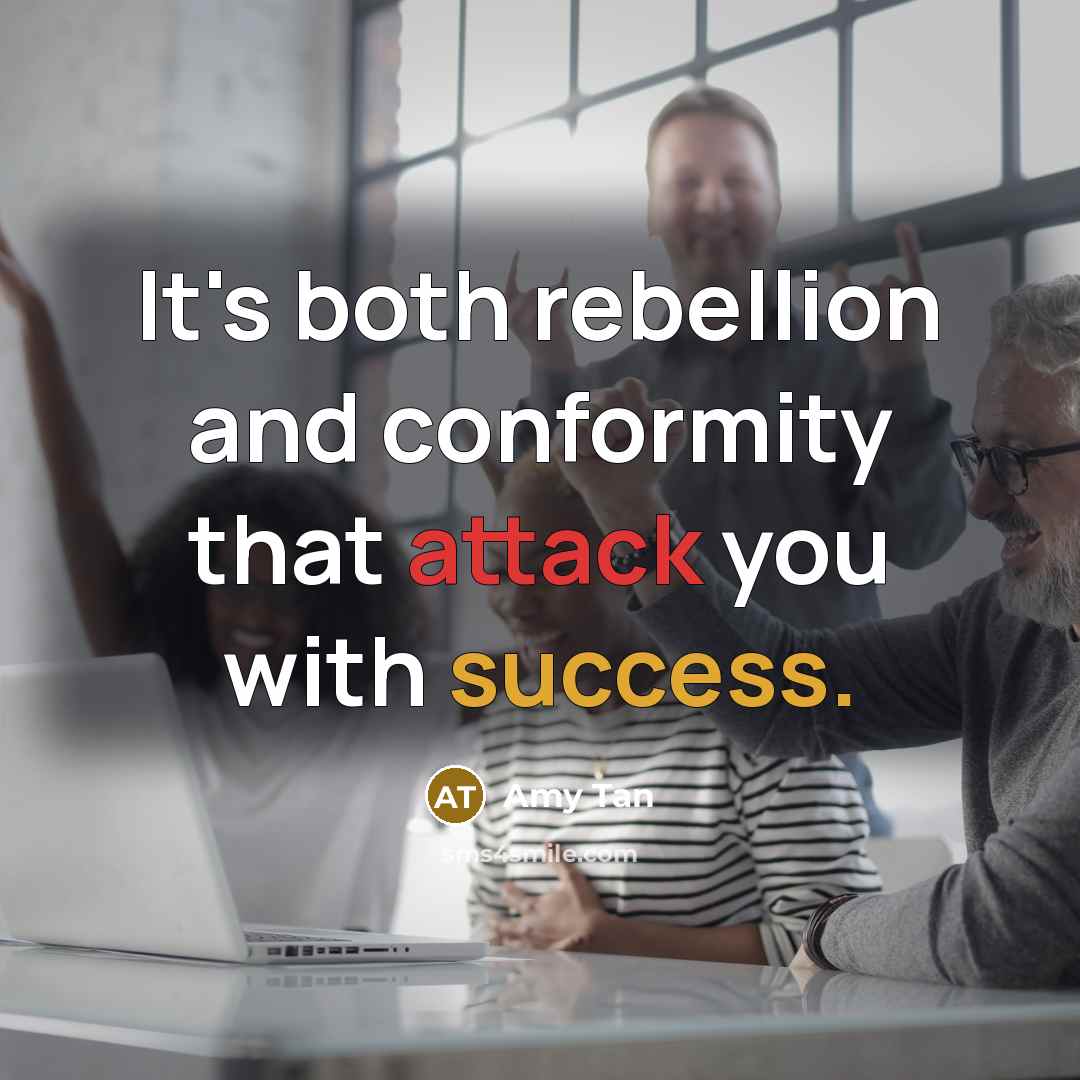 “It's both rebellion and conformity that attack you with success.” quote by Amy Tan