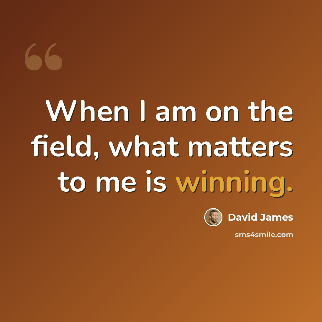 “When I am on the field, what matters to me is winning.” quote by David James