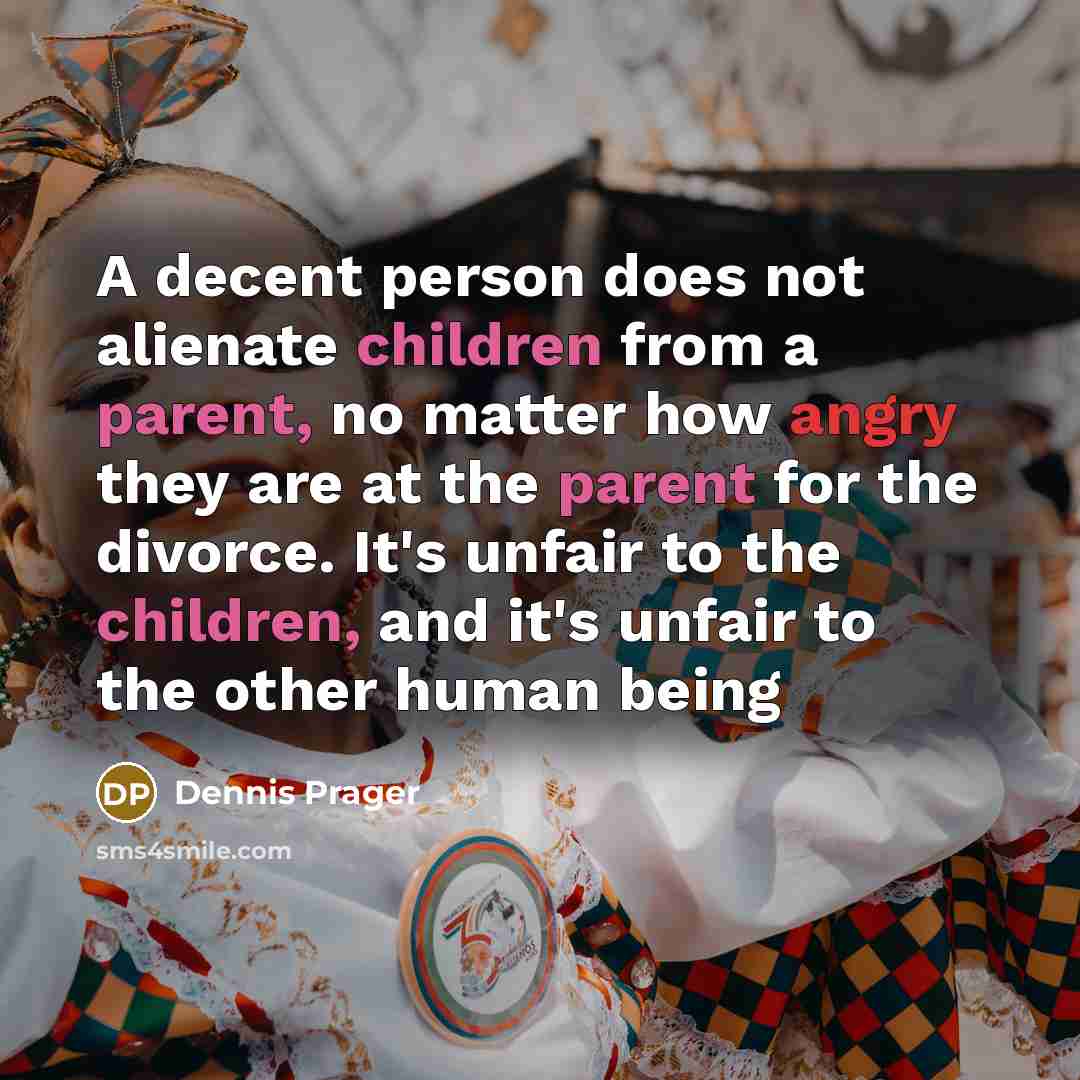 “A decent person does not alienate children from a parent, no matter how angry they are at the parent for the divorce. It's unfair to the children, and it's unfair to the other human being” quote by Dennis Prager