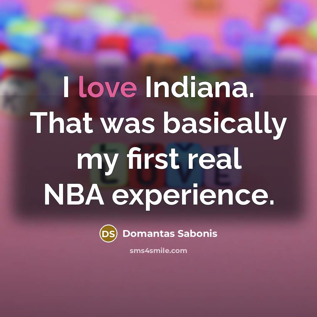 “I love Indiana. That was basically my first real NBA experience.” quote by Domantas Sabonis