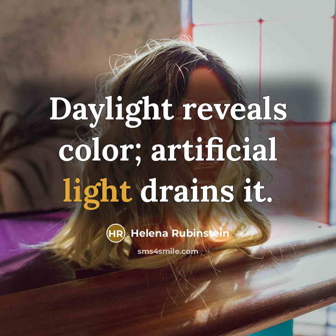“Daylight reveals color; artificial light drains it.” quote by Helena Rubinstein
