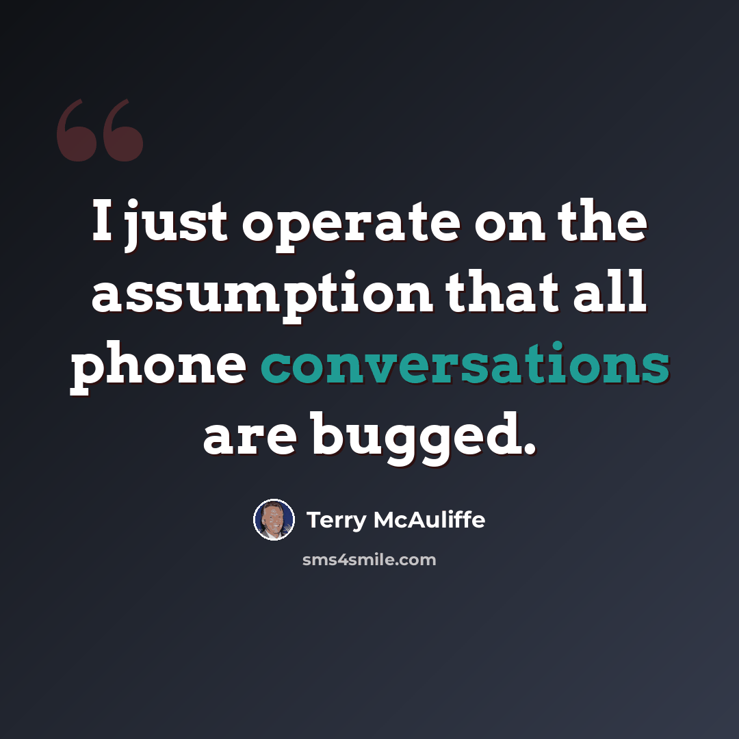 “I just operate on the assumption that all phone conversations are bugged.” quote by Terry McAuliffe