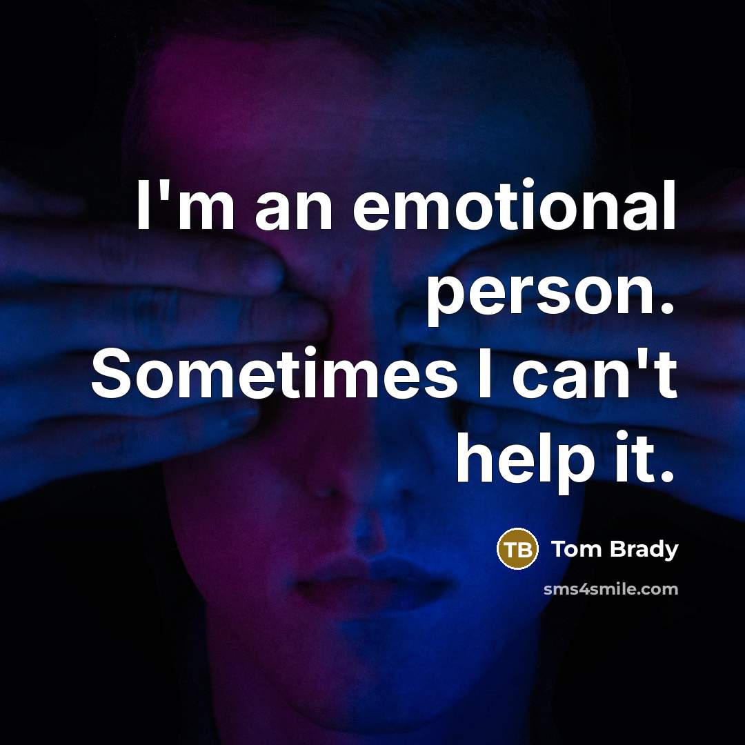 “I'm an emotional person. Sometimes I can't help it.” quote by Tom Brady