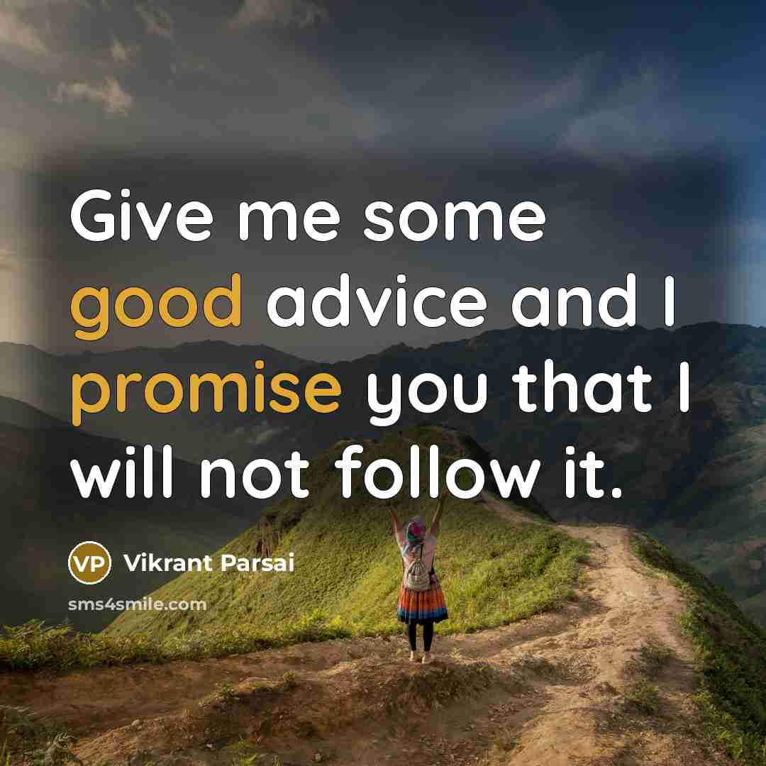 “Give me some good advice and I promise you that I will not follow it.” quote by Vikrant Parsai