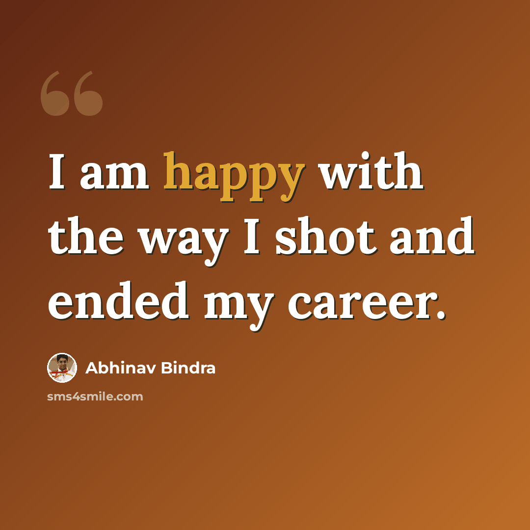 “I am happy with the way I shot and ended my career.” quote by Abhinav Bindra