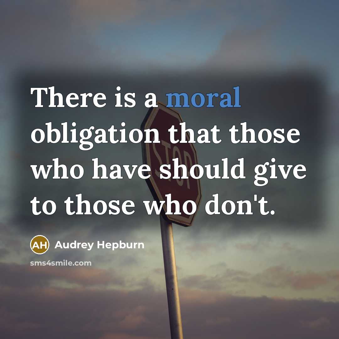 “There is a moral obligation that those who have should give to those who don't.” quote by Audrey Hepburn
