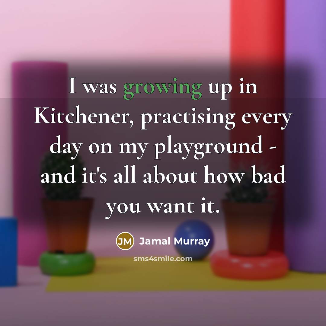 “I was growing up in Kitchener, practising every day on my playground - and it's all about how bad you want it.” quote by Jamal Murray