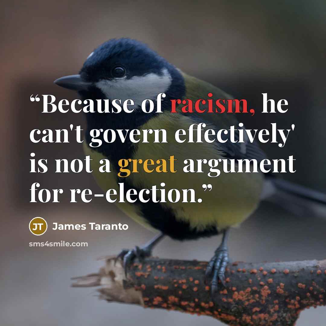“Because of racism, he can't govern effectively' is not a great argument for re-election.” quote by James Taranto