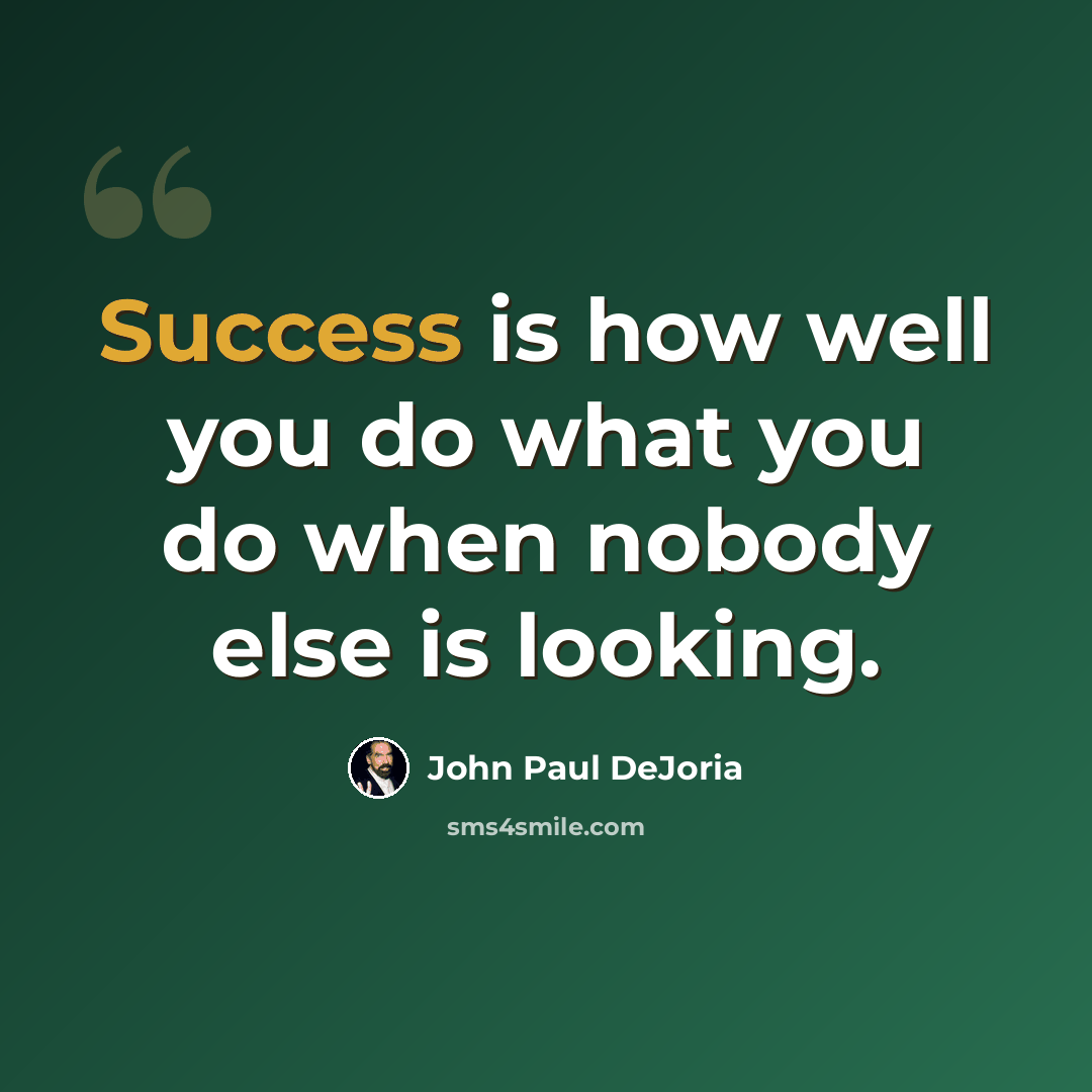 “Success is how well you do what you do when nobody else is looking.” quote by John Paul DeJoria
