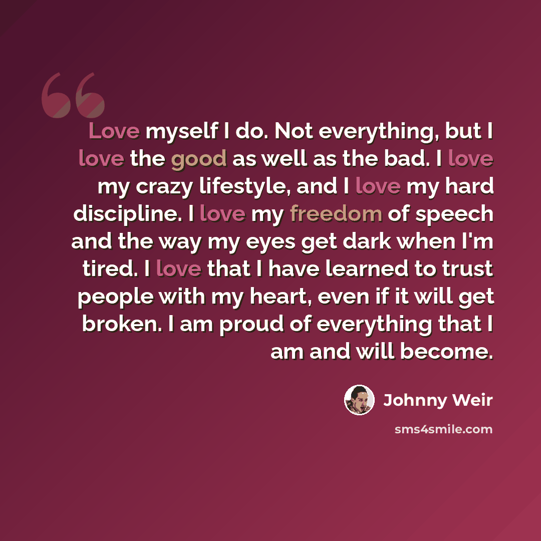 “Love myself I do. Not everything, but I love the good as well as the bad. I love my crazy lifestyle, and I love my hard discipline. I love my freedom of speech and the way my eyes get dark when I'm tired. I love that I have learned to trust people with my heart, even if it will get broken. I am…” quote by Johnny Weir