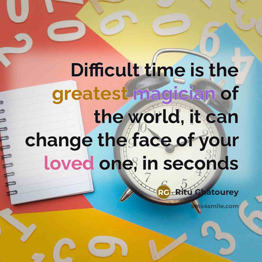 “Difficult time is the greatest magician of the world, it can change the face of your loved one, in seconds” quote by Ritu Ghatourey