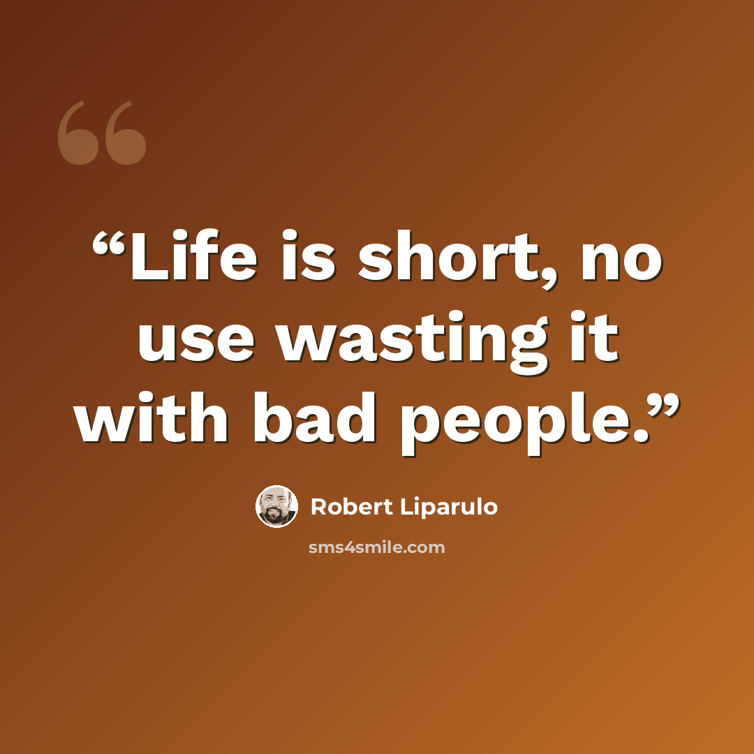 “Life is short, no use wasting it with bad people.” quote by Robert Liparulo