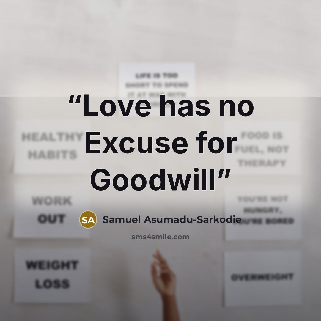 “Love has no Excuse for Goodwill” quote by Samuel Asumadu-Sarkodie
