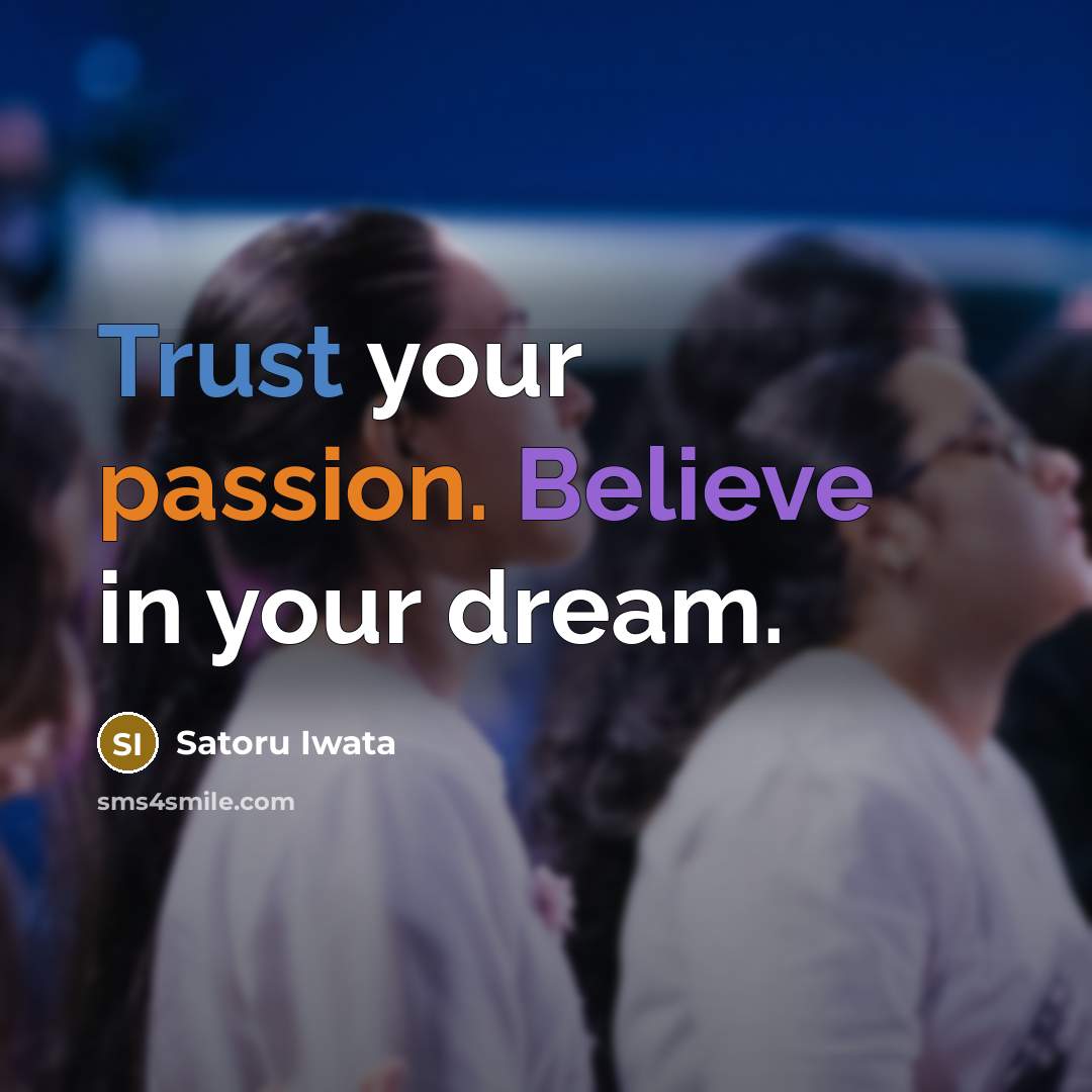 “Trust your passion. Believe in your dream.” quote by Satoru Iwata