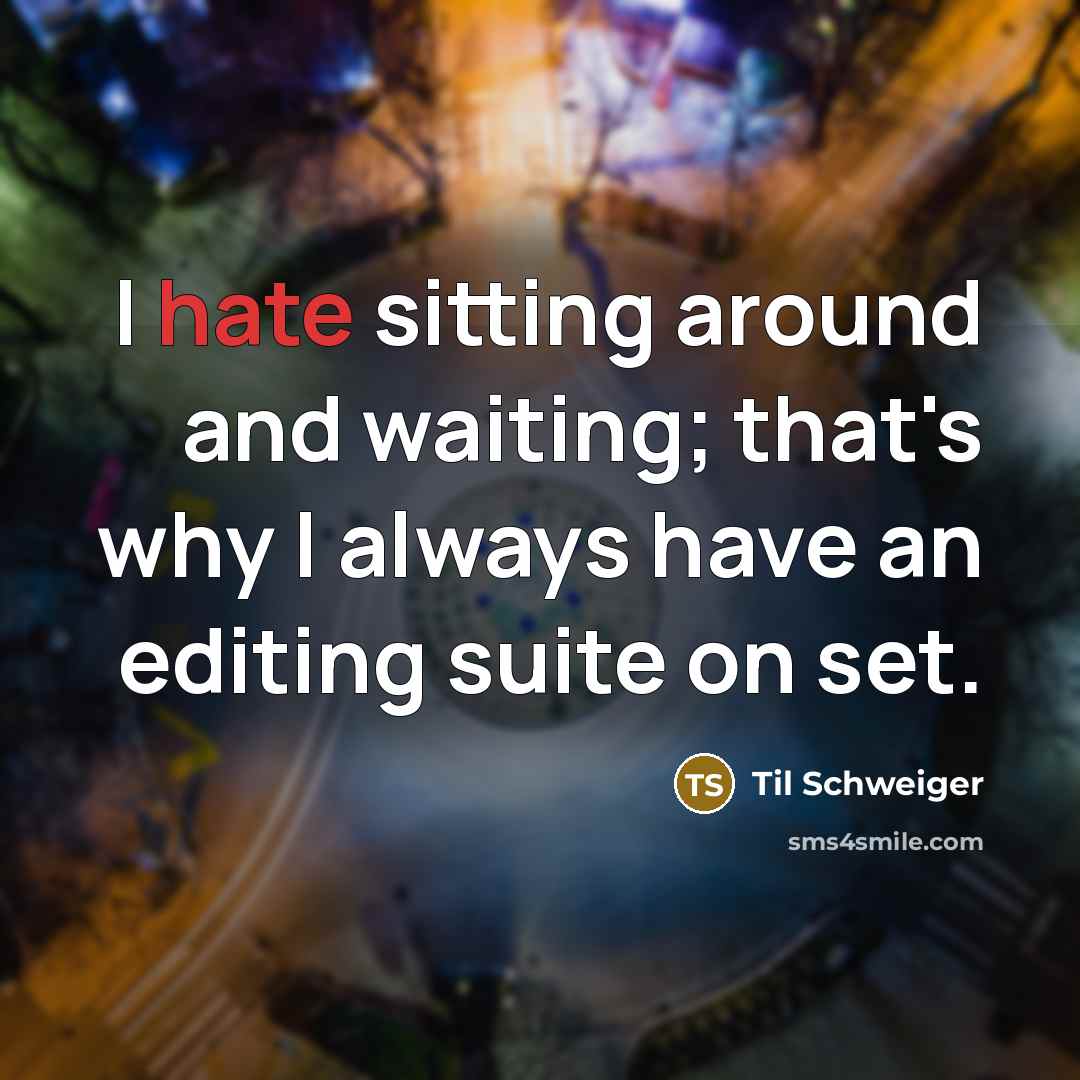 “I hate sitting around and waiting; that's why I always have an editing suite on set.” quote by Til Schweiger