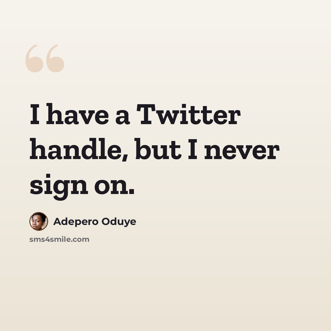 “I have a Twitter handle, but I never sign on.” quote by Adepero Oduye