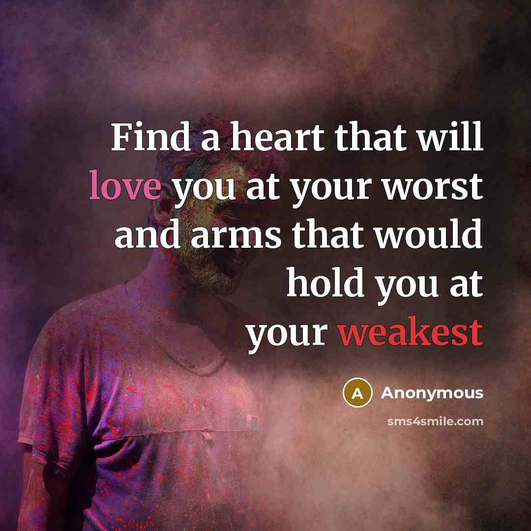 “Find a heart that will love you at your worst and arms that would hold you at your weakest” quote by Anonymous