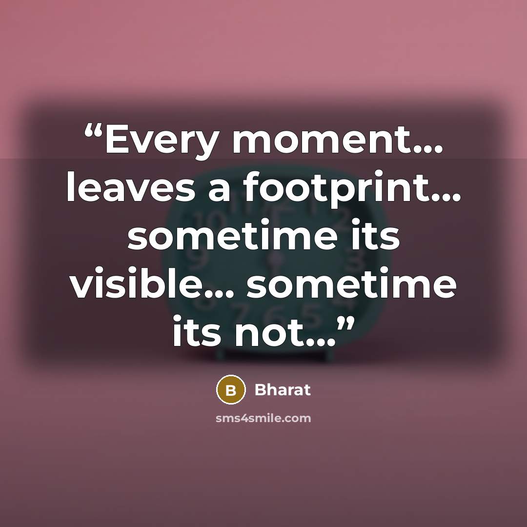 “Every moment... leaves a footprint... sometime its visible... sometime its not...” quote by Bharat