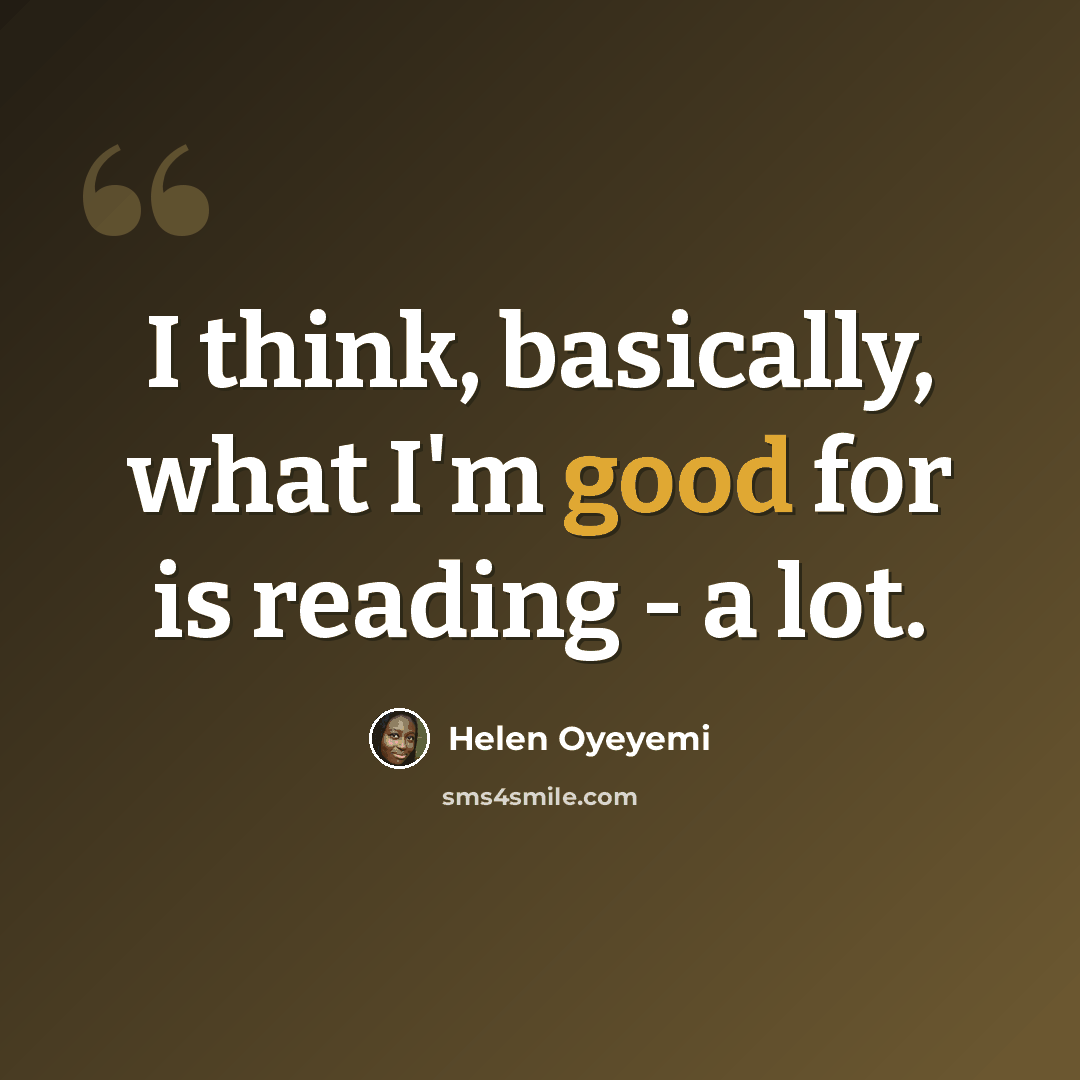 “I think, basically, what I'm good for is reading - a lot.” quote by Helen Oyeyemi