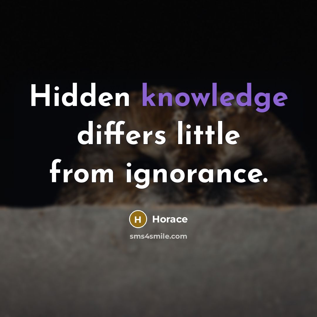 “Hidden knowledge differs little from ignorance.” quote by Horace
