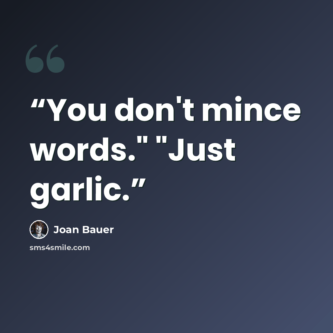 “You don't mince words." "Just garlic.” quote by Joan Bauer