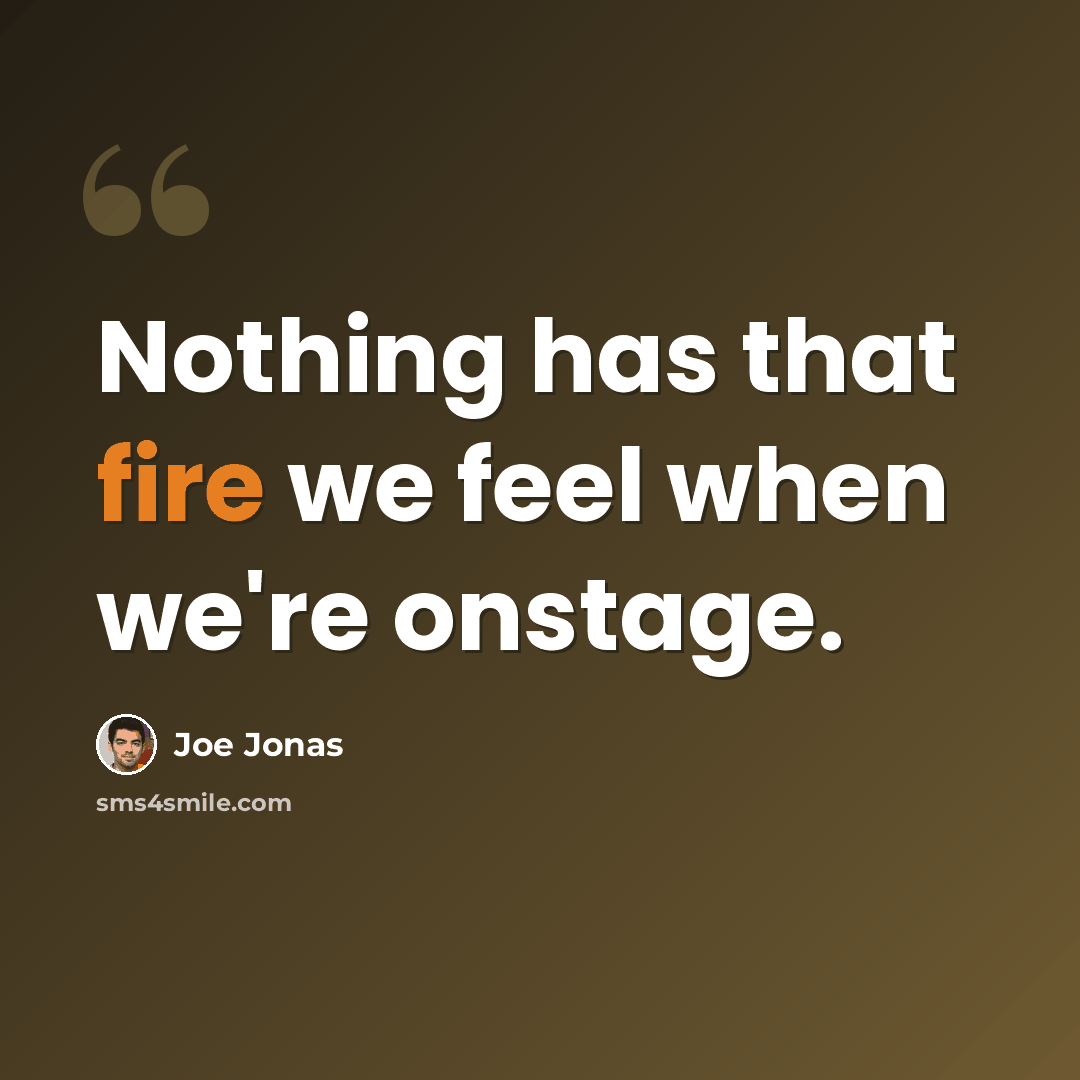 “Nothing has that fire we feel when we're onstage.” quote by Joe Jonas