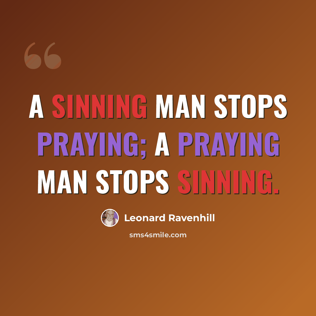 “A sinning man stops praying; a praying man stops sinning.” quote by Leonard Ravenhill