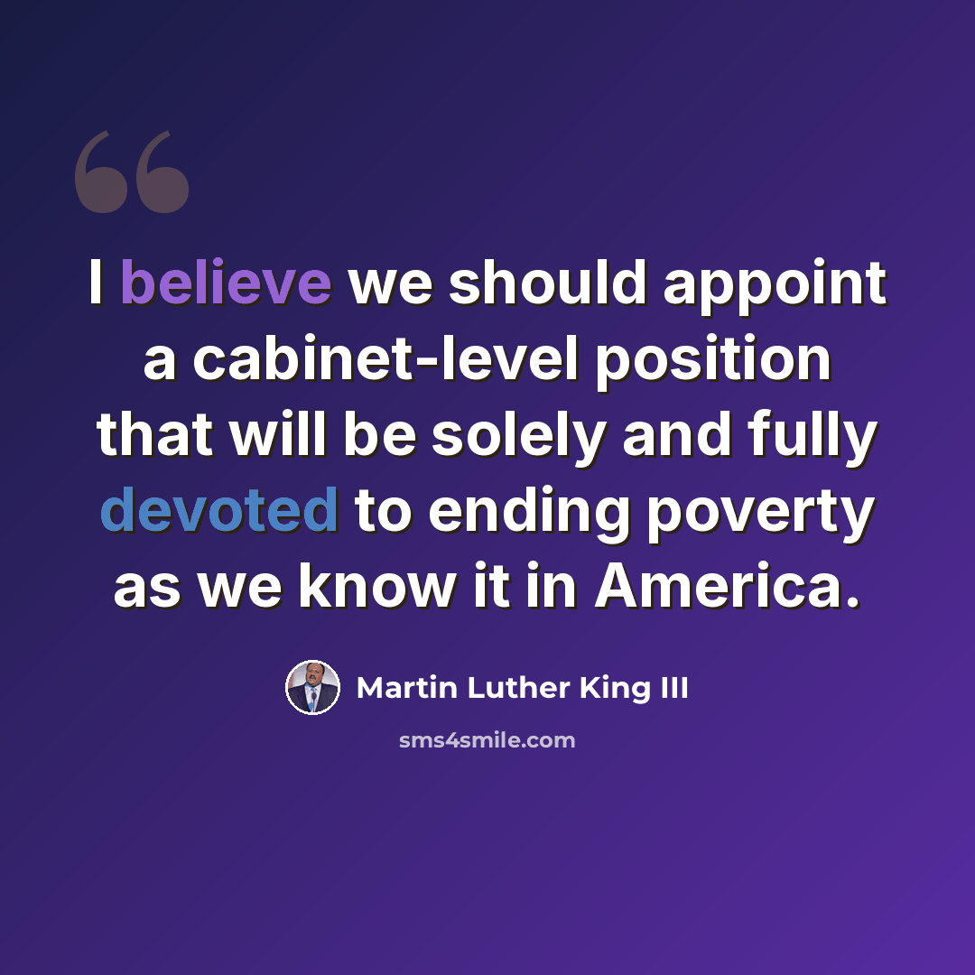 “I believe we should appoint a cabinet-level position that will be solely and fully devoted to ending poverty as we know it in America.” quote by Martin Luther King III