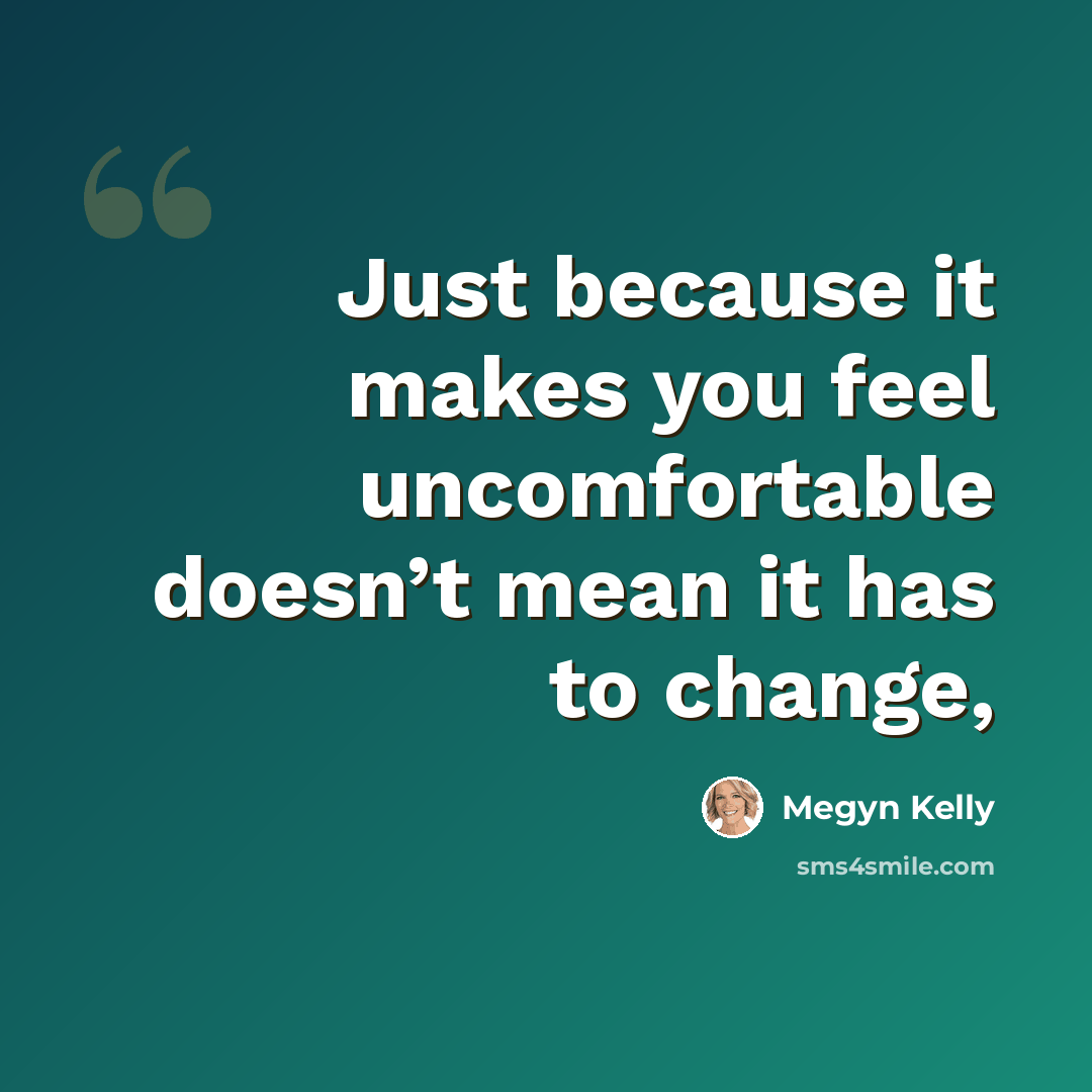 “Just because it makes you feel uncomfortable doesn’t mean it has to change,” quote by Megyn Kelly