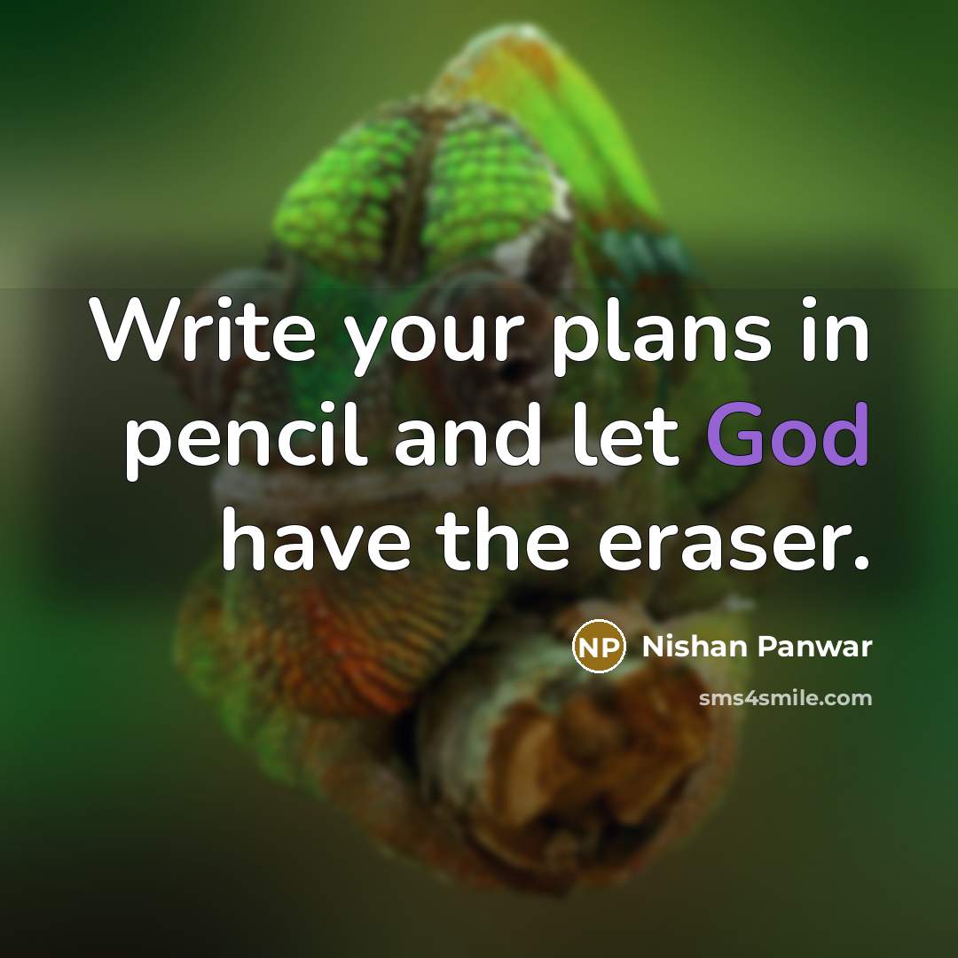 “Write your plans in pencil and let God have the eraser.” quote by Nishan Panwar