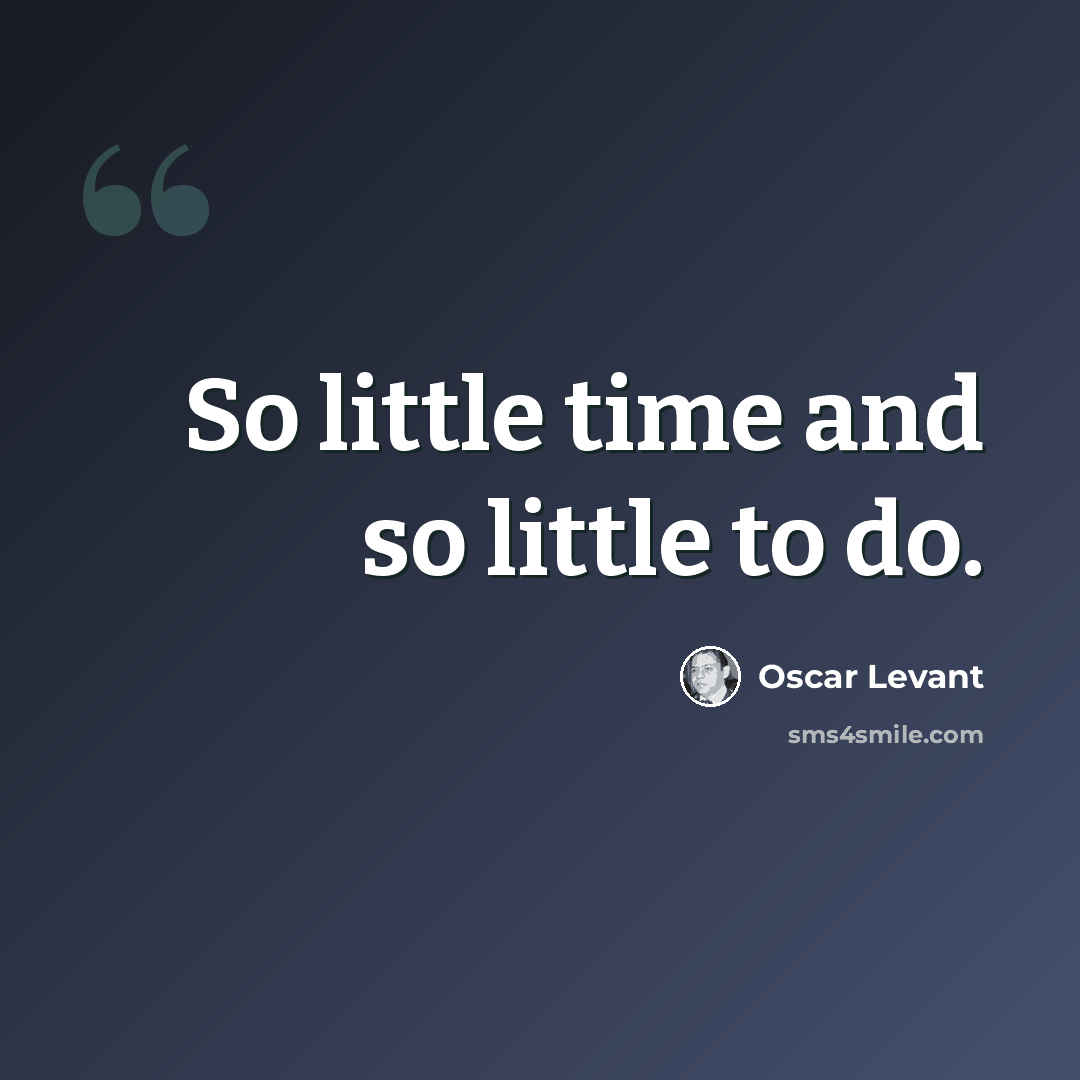 “So little time and so little to do.” quote by Oscar Levant