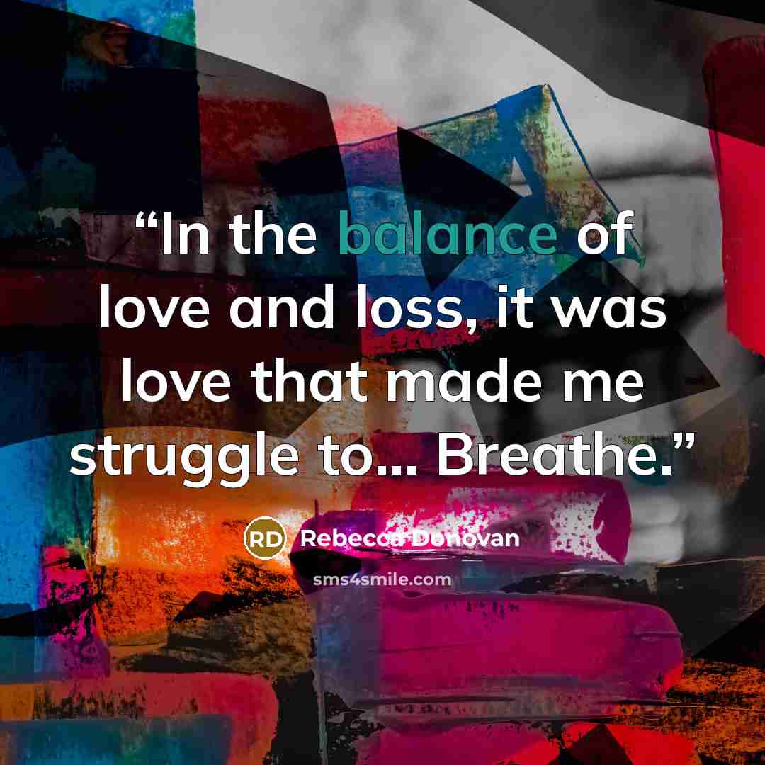 “In the balance of love and loss, it was love that made me struggle to… Breathe.” quote by Rebecca Donovan