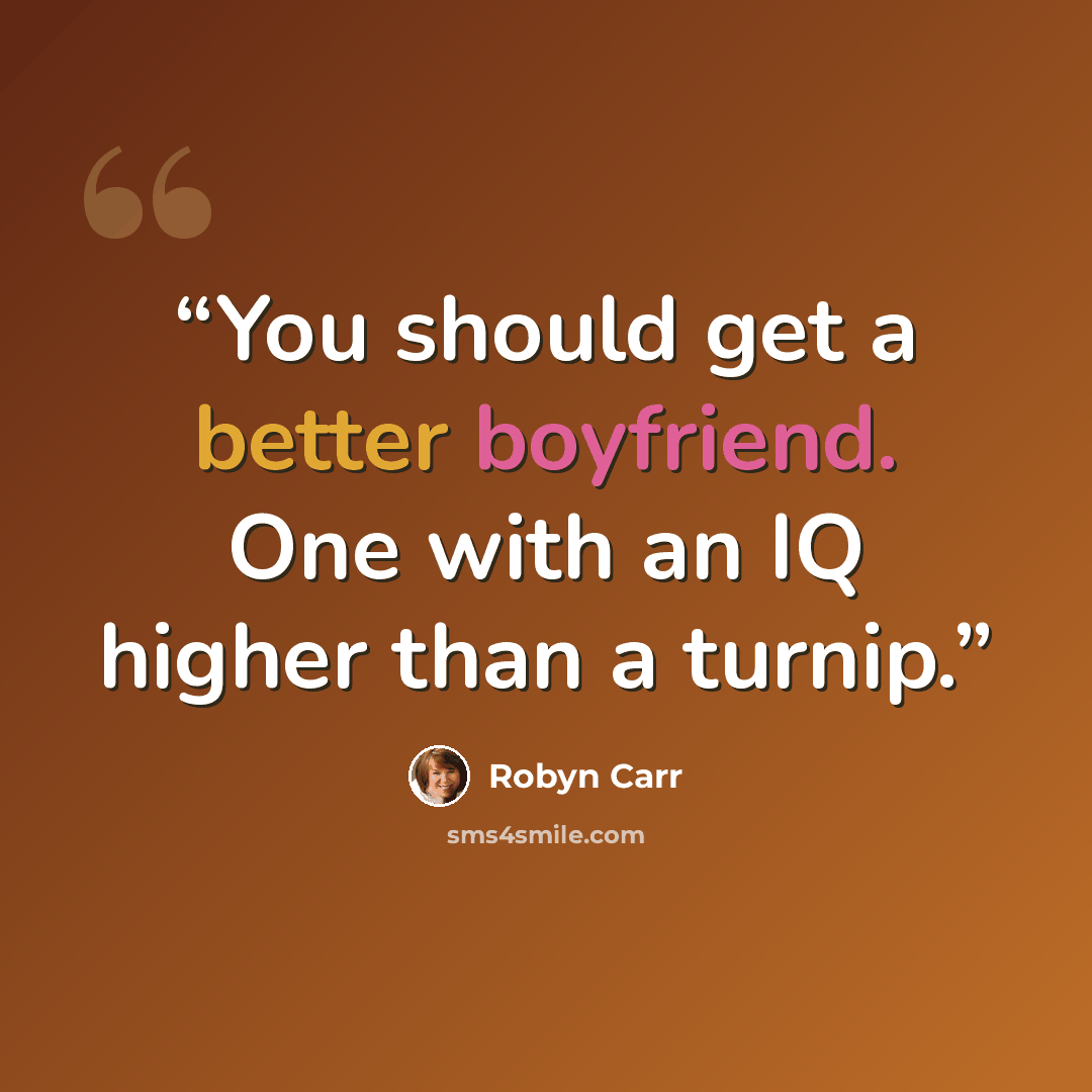 “You should get a better boyfriend. One with an IQ higher than a turnip.” quote by Robyn Carr